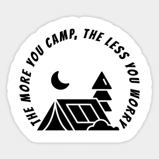 THE MORE YOU CAMP, THE LESS YOU WORRY Sticker